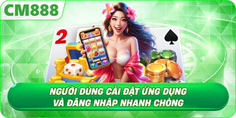 Tải App CM888 - Trải nghiệm mượt mà và ổn định